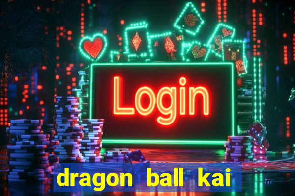 dragon ball kai dublado online